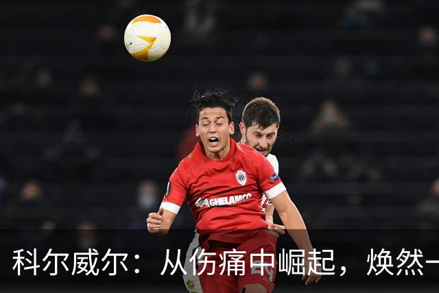 科尔威尔：从伤痛中崛起，焕然一新的我准备再度出发